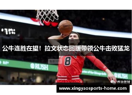 公牛连胜在望！拉文状态回暖带领公牛击败猛龙