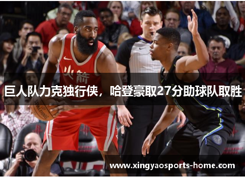 巨人队力克独行侠，哈登豪取27分助球队取胜