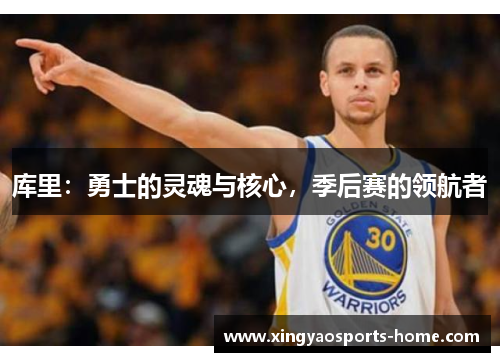 库里：勇士的灵魂与核心，季后赛的领航者