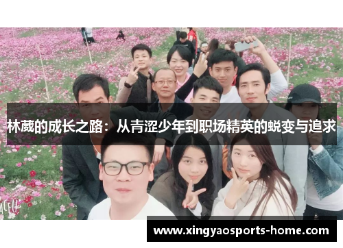 林葳的成长之路：从青涩少年到职场精英的蜕变与追求